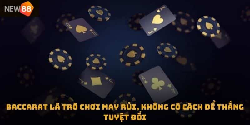 Baccarat là trò chơi may rủi, không có cách để thắng tuyệt đối